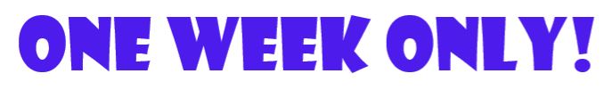 ONE WEEK ONLY